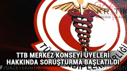 TTB Merkez Konseyi üyeleri hakkında soruşturma başlatıldı