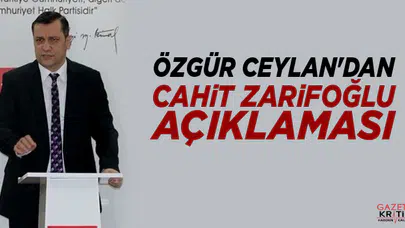 CHP'Lİ ÖZGÜR CEYLAN'DAN CAHİT ZARİFOĞLU AÇIKLAMASI
