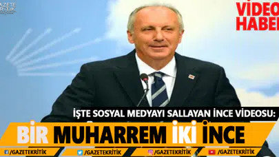 İŞTE SOSYAL MEDYAYI SALLAYAN MUHARREM İNCE VİDEOSU!