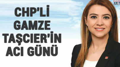 CHP'li Gamze Taşcıer'in Acı Günü