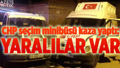 CHP seçim minibüsü kaza yaptı: Yaralılar var