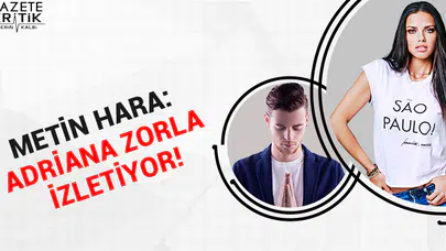 Metin Hara: Adriana zorla izletiyor!