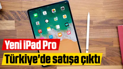 Yeni iPad Pro Türkiye'de satışa çıktı