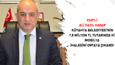 CHP'Lİ ALİ FAZIL KASAP KÜTAHYA BELEDİYESİ'NİN 7.5 MİLYON TL TUTARINDA Kİ MOBİLYA İHALESİNİ ORTAYA ÇIKARDI