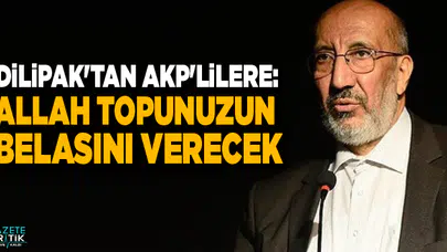 Abdurrahman Dilipak'tan AKP'lilere: Allah topunuzun belasını verecek
