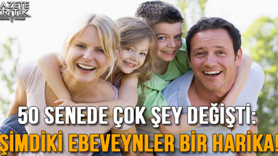 50 senede çok şey değişti: Şimdiki ebeveynler bir harika!