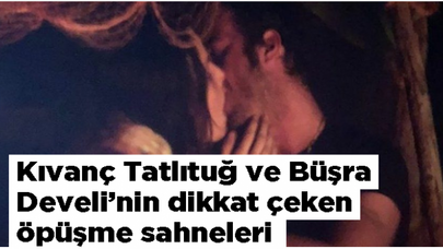 Kıvanç Tatlıtuğ ve Büşra Develi'nin dikkat çeken öpüşme sahneleri