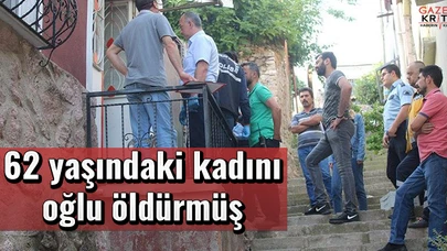 62 yaşındaki kadını oğlu öldürmüş