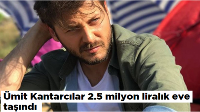Ümit Kantarcılar 2.5 milyon liralık eve taşındı