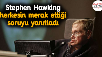 Stephen Hawking herkesin merak ettiği soruyu yanıtladı
