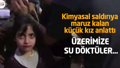 Kimyasal saldırıya maruz kalan küçük kız anlattı