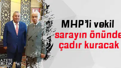 MHP'li vekil sarayın önünde çadır kuracak