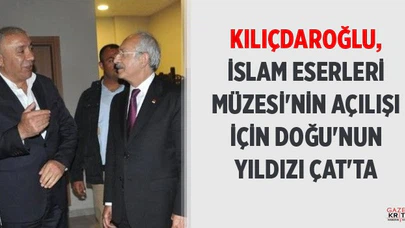 KILIÇDAROĞLU, İSLAM ESERLERİ MÜZESİ'NİN AÇILIŞI İÇİN DOĞU'NUN YILDIZI ÇAT'TA