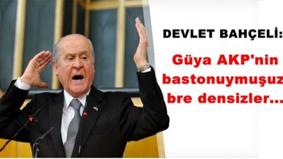 Bahçeli: Güya AKP'nin bastonuymuşuz; bre densizler...
