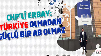 CHP'li Erbay: Türkiye olmadan güçlü bir AB olmaz