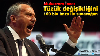 Muharrem İnce: Tüzük değişikliğini 100 bin imza ile sunacağım