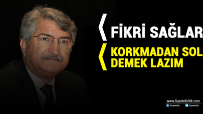 CHP'li Fikri Sağlar: Korkmadan Sol Demek Lazım