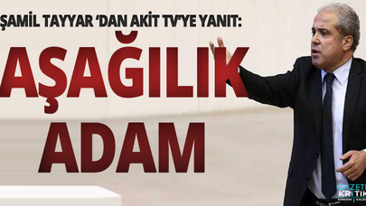 Şamil Tayyar'dan Akit'e: Aşağılık adam
