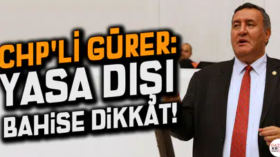 CHP'Lİ GÜRER: YASA DIŞI BAHİSE DİKKAT!