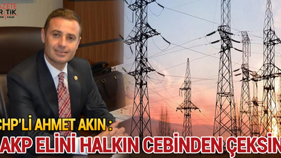 CHP'li Ahmet Akın : AKP ELİNİ HALKIN CEBİNDEN ÇEKSİN