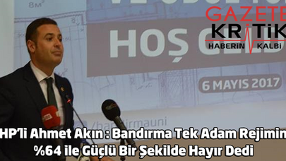 CHP'li Ahmet Akın : Bandırma Tek Adam Rejimine %64 ile Güçlü Bir Şekilde Hayır Dedi
