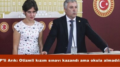 CHP'li Arık: Otizmli kızım sınavı kazandı ama okula almadılar!