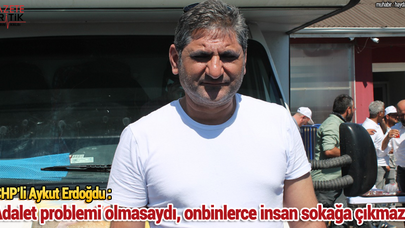 CHP'li Aykut Erdoğdu : Adalet Problemi Olmasa Onbinlerce İnsan Sokağa Çıkmazdı