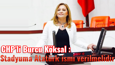 CHP'li Burcu Köksal : Stadyuma Atatürk ismi verilmelidir