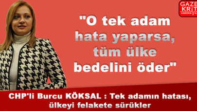 CHP'li Burcu KÖKSAL : Tek adamın hatası, ülkeyi felakete sürükler