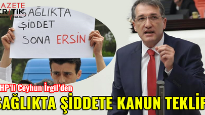 CHP'Lİ CEYHUN İRGİL'DEN SAĞLIKTA ŞİDDETE KANUN TEKLİFİ