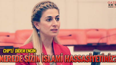 CHP'li Didem Engin : Nerede Sizin İslami Hassasiyetiniz?