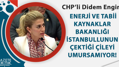 CHP'Lİ ENGİN:ENERJİ VE TABİİ KAYNAKLAR BAKANLIĞI İSTANBULLUNUN ÇEKTİĞİ ÇİLEYİ UMURSAMIYOR!