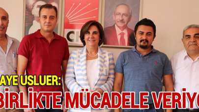 CHP'Lİ GAYE USLUER: HEP BİRLİKTE MÜCADELE VERİYORUZ