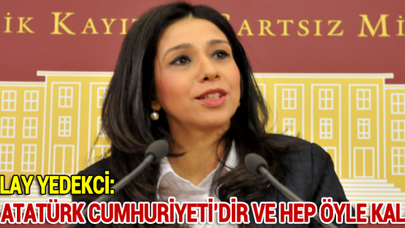 CHP'Lİ GÜLAY YEDEKCİ:BU ÜLKE ATATÜRK CUMHURİYETİ'DİR VE HEP ÖYLE KALACAKTIR