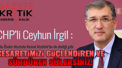 CHP'Lİ İRGİL: GENÇLER, CESARETİMİZİ GÜÇLENDİREN VE SÜRDÜREN SİZLERSİNİZ!