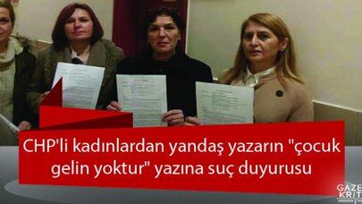 CHP'li kadınlardan yandaş yazarın 'çocuk gelin yoktur' yazısı ile ilgili suç duyurusu