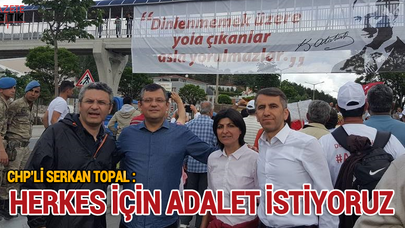 CHP'li Serkan Topal : HERKES İÇİN ADALET İSTİYORUZ