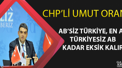 CHP'Lİ UMUT ORAN: AB'SİZ TÜRKİYE, EN AZ TÜRKİYESİZ AB KADAR EKSİK KALIR