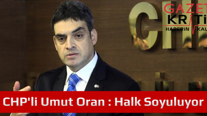 CHP'li Umut Oran : Halk Soyuluyor