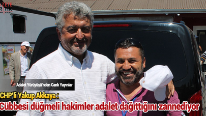 CHP'li Yakup Akkaya : Cübbesi düğmeli hakimler adalet dağıttığını zannediyor