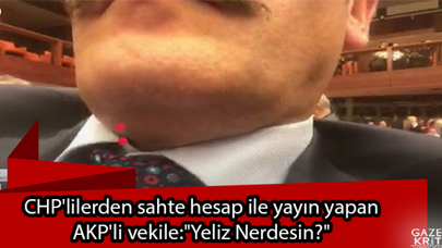 CHP'lilerden sahte hesap ile yayın yapan AKP'li vekile:'Yeliz Nerdesin?'