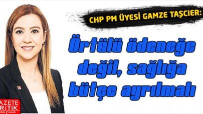 CHP PM Üyesi Gamze TAŞCIER: 'Örtülü ödeneğe değil, sağlığa bütçe ayrılmalı