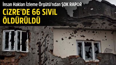 Cizre'ye İnfaz Raporu: 66 Sivil Öldürüldü