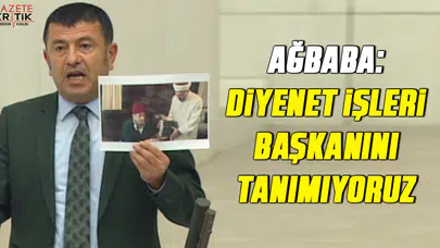 AĞBABA: DİYANET İŞLERİ BAŞKANINI TANIMIYORUZ
