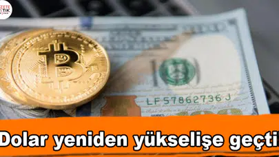 Dolar yeniden yükselişe geçti!
