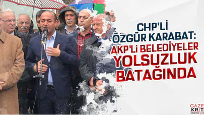 CHP'Lİ ÖZGÜR KARABAT: AKP'li BELEDİYELER YOLSUZLUK BATAĞINDA