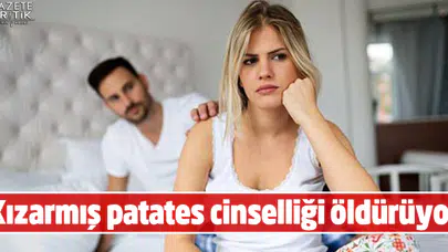 Kızarmış patates cinselliği öldürüyor