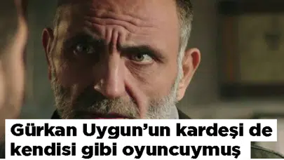 Gürkan Uygun'un kardeşi de kendisi gibi oyuncuymuş