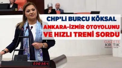 CHP'li Burcu Köksal, Ankara-İzmir otoyolunu ve hızlı treni sordu