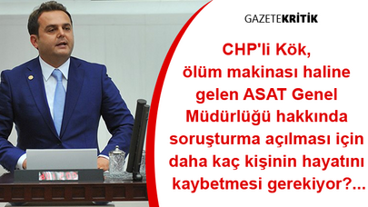 CHP'li Kök, ölüm makinası haline gelen ASAT Genel Müdürlüğü hakkında soruşturma açılması için daha kaç kişinin hayatını kaybetmesi gerekiyor?...